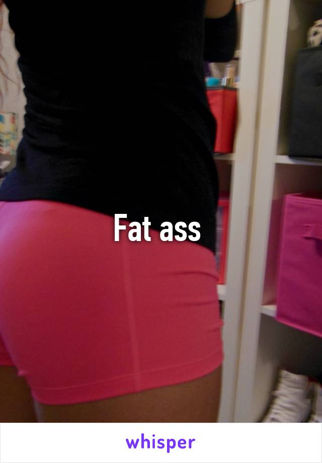 Fat ass 