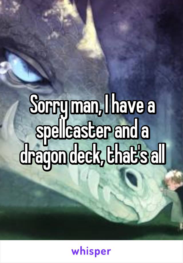 Sorry man, I have a spellcaster and a dragon deck, that's all