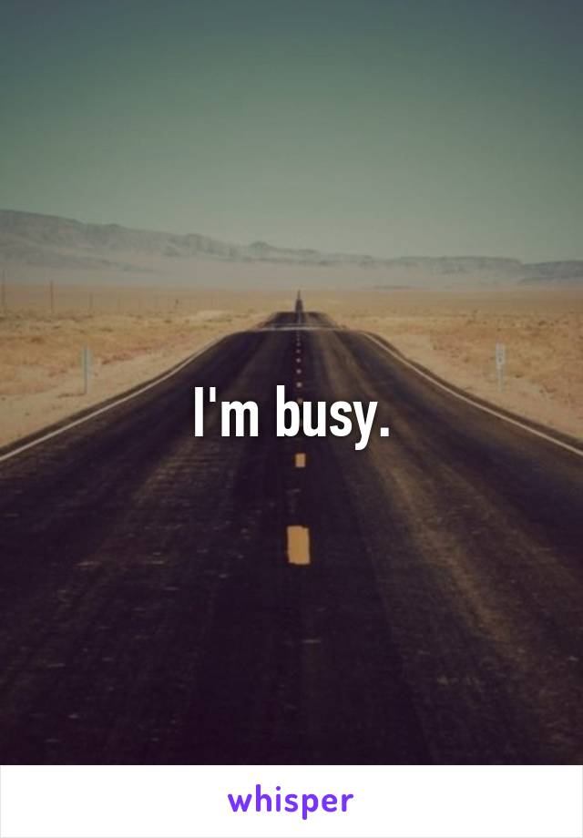 I'm busy.