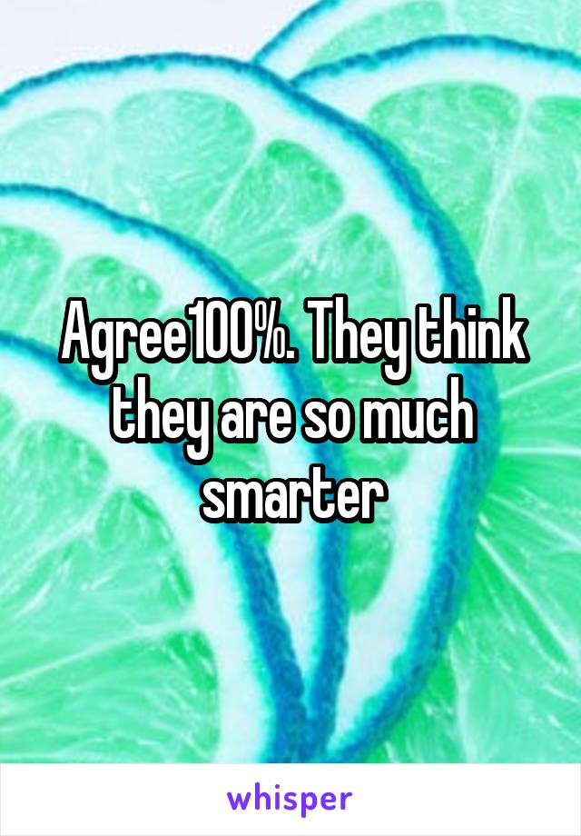 Agree100%. They think they are so much smarter