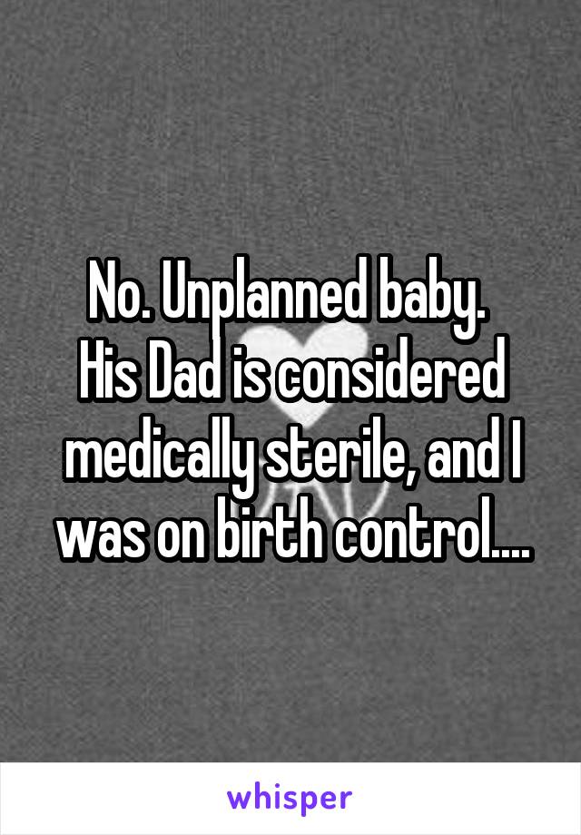No. Unplanned baby. 
His Dad is considered medically sterile, and I was on birth control....