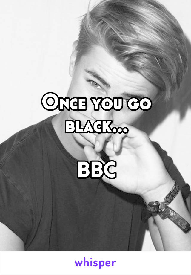 Once you go black...

BBC