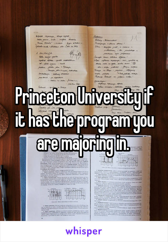 Princeton University if it has the program you are majoring in. 