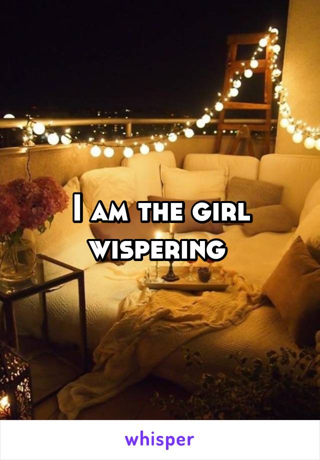 I am the girl wispering 
