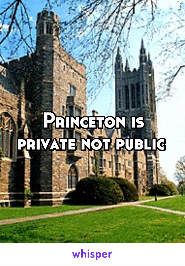 Princeton is private not public 