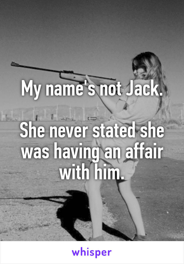 My name's not Jack.

She never stated she was having an affair with him.