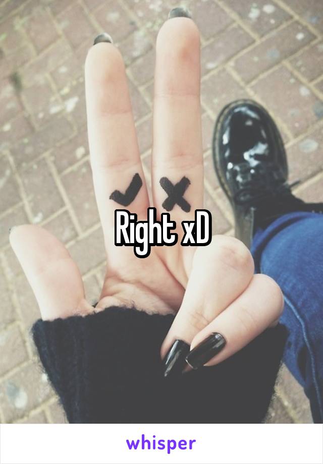 Right xD