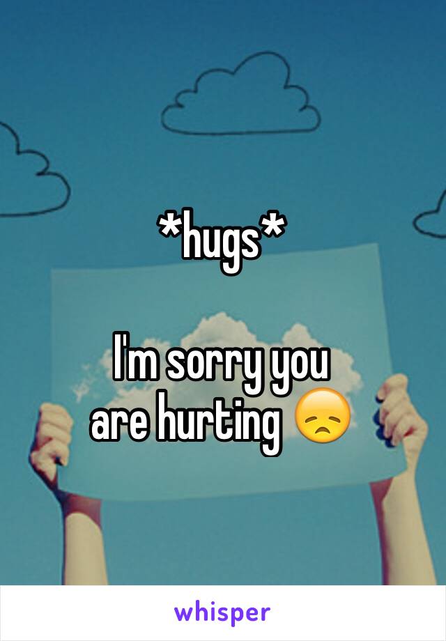 *hugs*

I'm sorry you
are hurting 😞