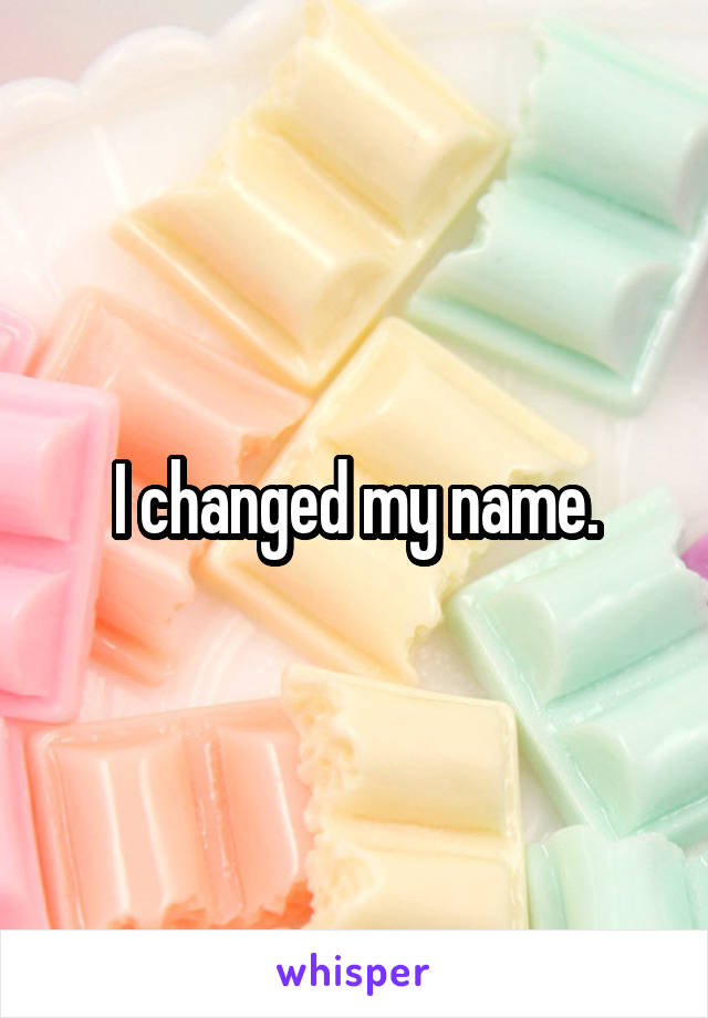I changed my name.