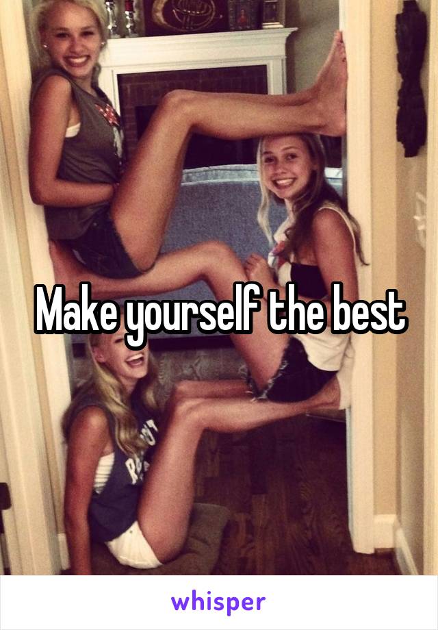 Make yourself the best