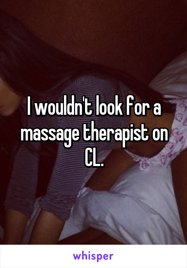 I wouldn't look for a massage therapist on CL.