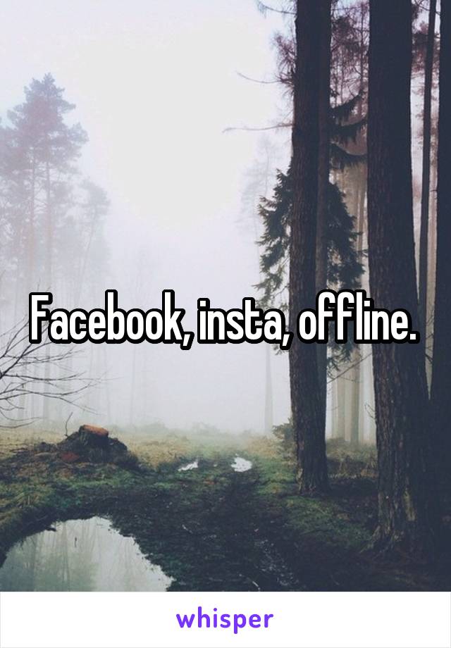 Facebook, insta, offline. 