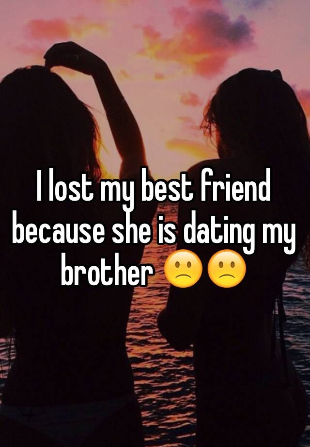 the girl i like is dating my brother