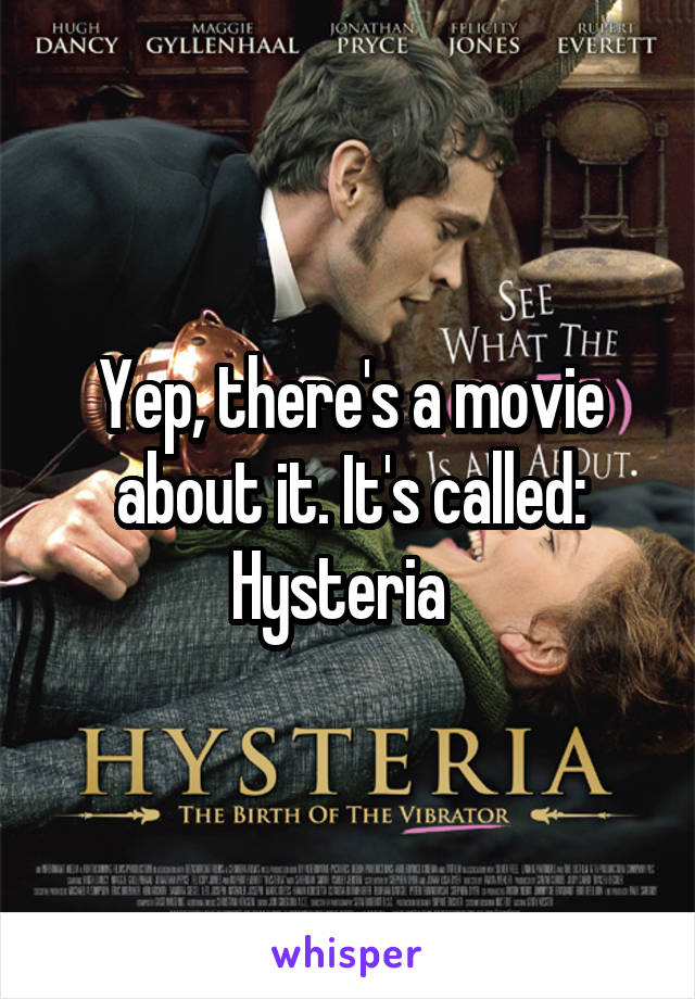 Yep, there's a movie about it. It's called: Hysteria  