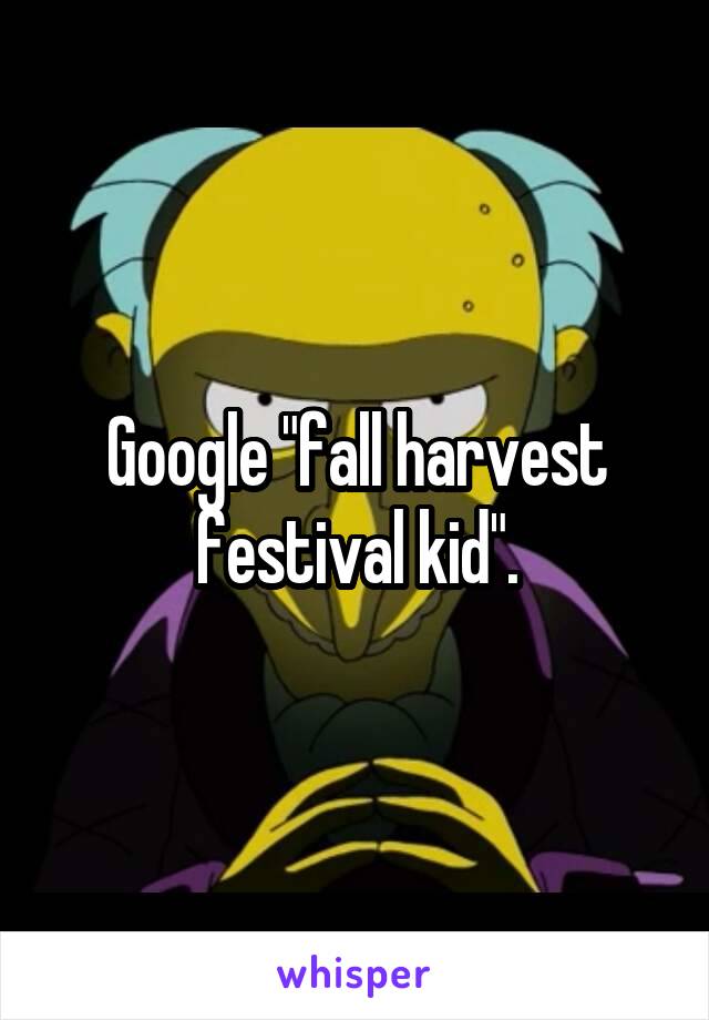 Google "fall harvest festival kid".