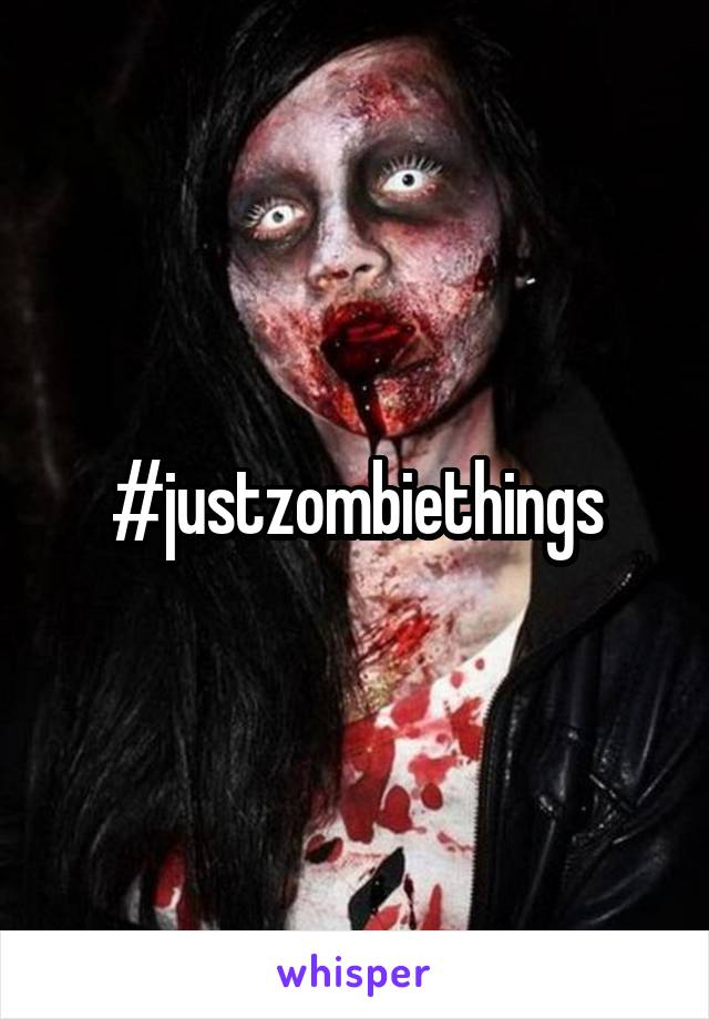 #justzombiethings