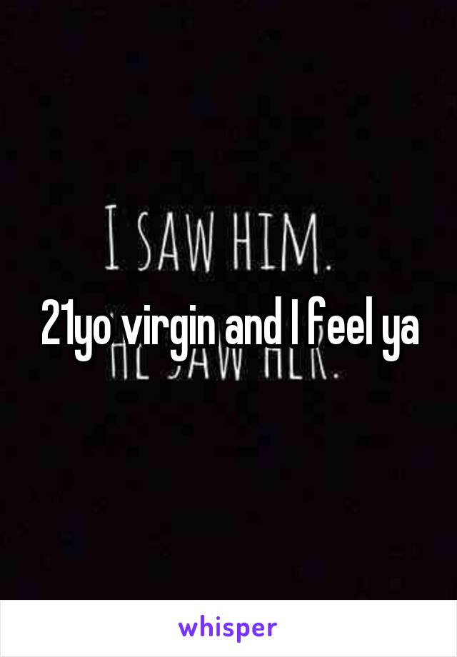 21yo virgin and I feel ya