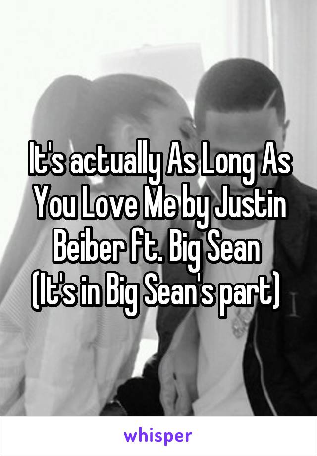 It's actually As Long As You Love Me by Justin Beiber ft. Big Sean 
(It's in Big Sean's part) 