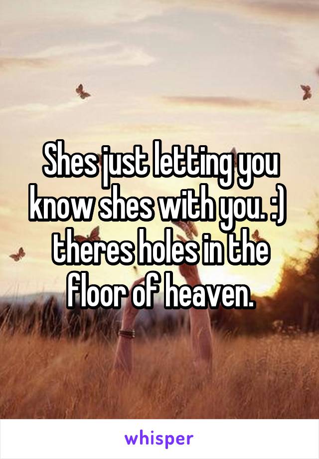 Shes just letting you know shes with you. :)  theres holes in the floor of heaven.