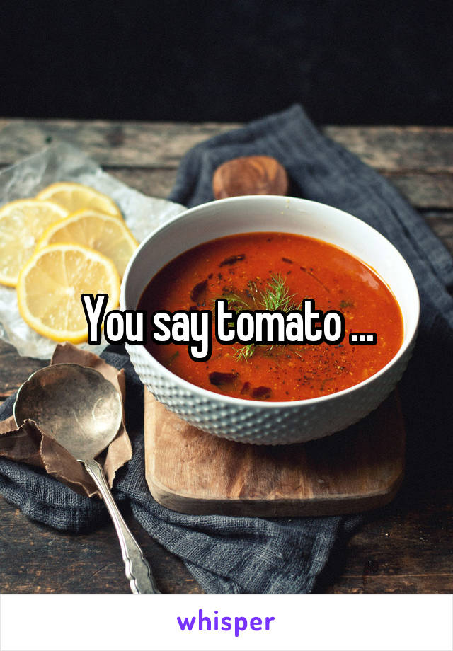 You say tomato ...