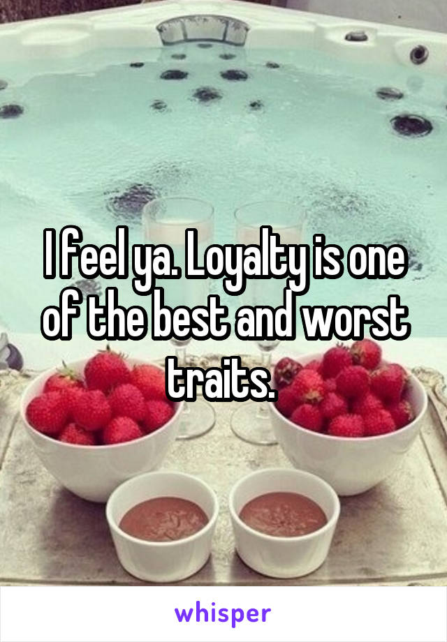 I feel ya. Loyalty is one of the best and worst traits. 