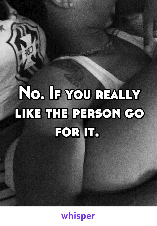 No. If you really like the person go for it. 