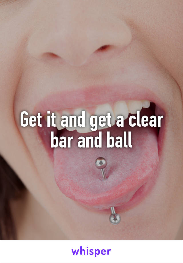 Get it and get a clear bar and ball