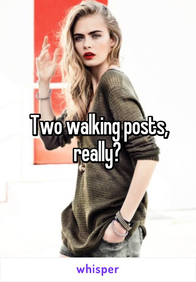 Two walking posts, really? 