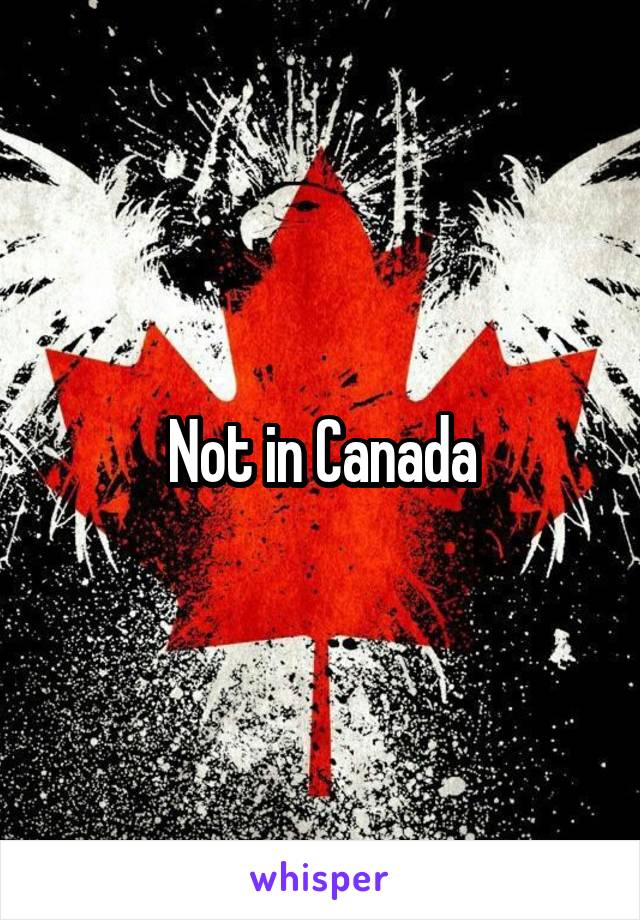 Not in Canada