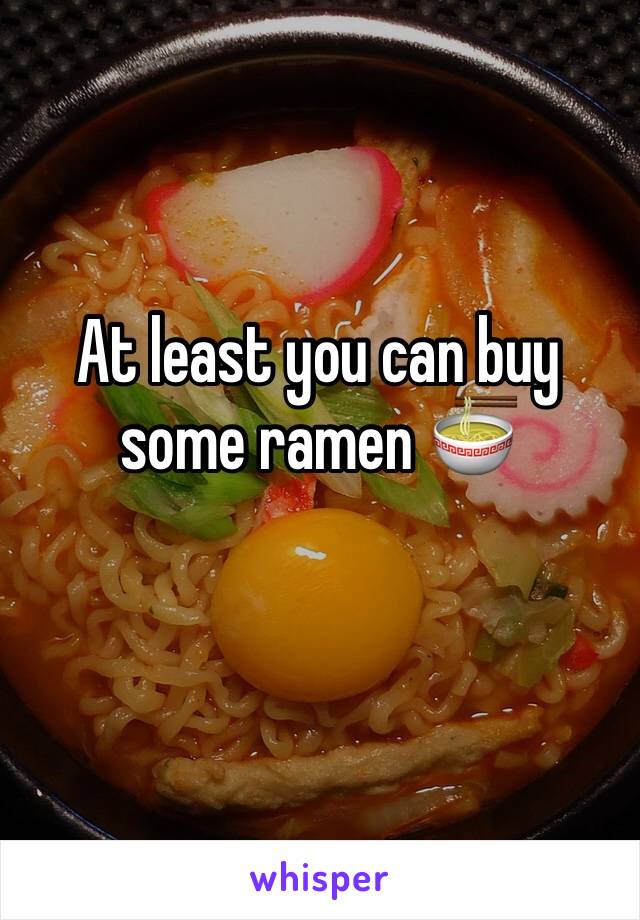 At least you can buy some ramen 🍜