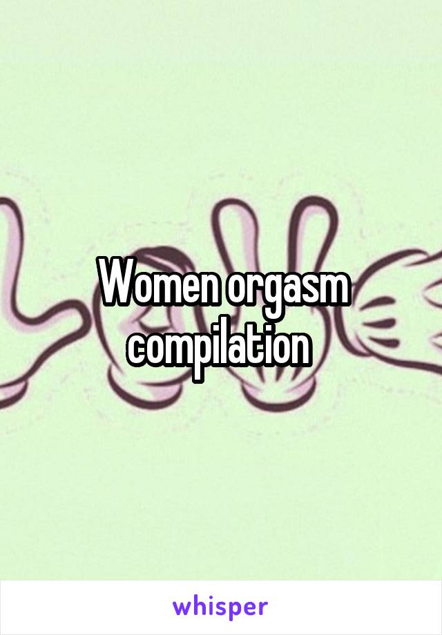 Women Orgasm Compilation