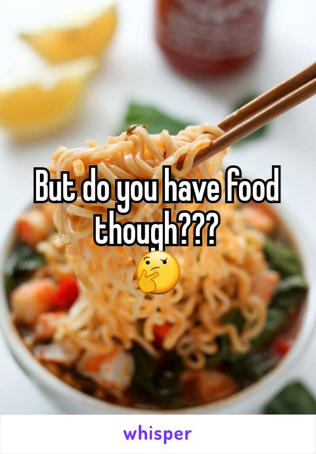But do you have food though???
🤔