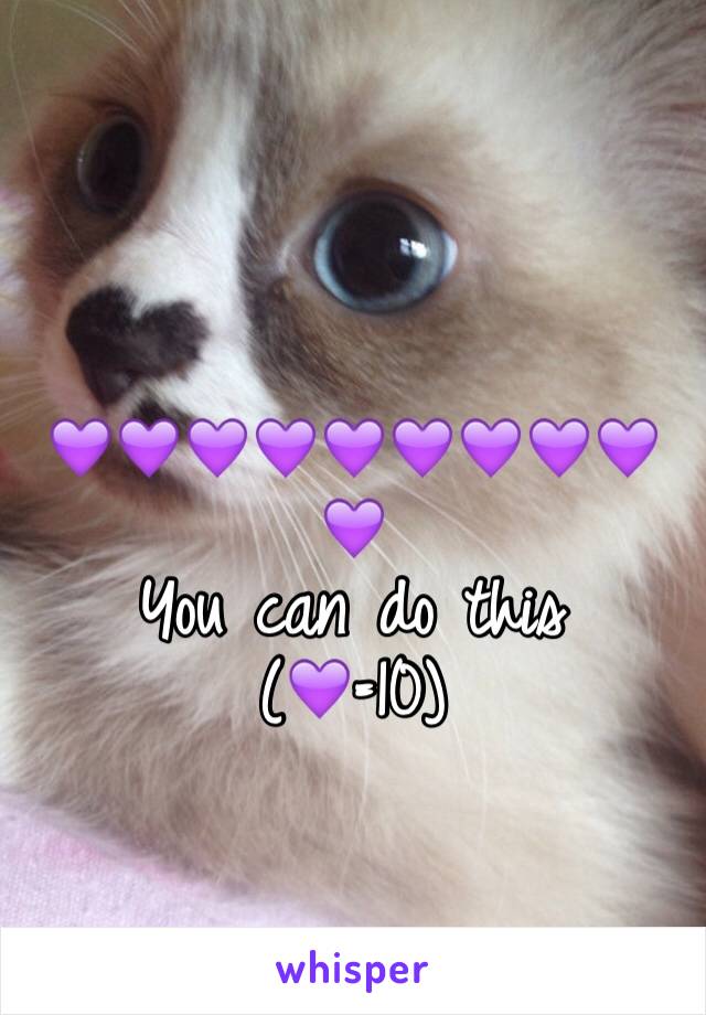 💜💜💜💜💜💜💜💜💜💜
You can do this
(💜=10)