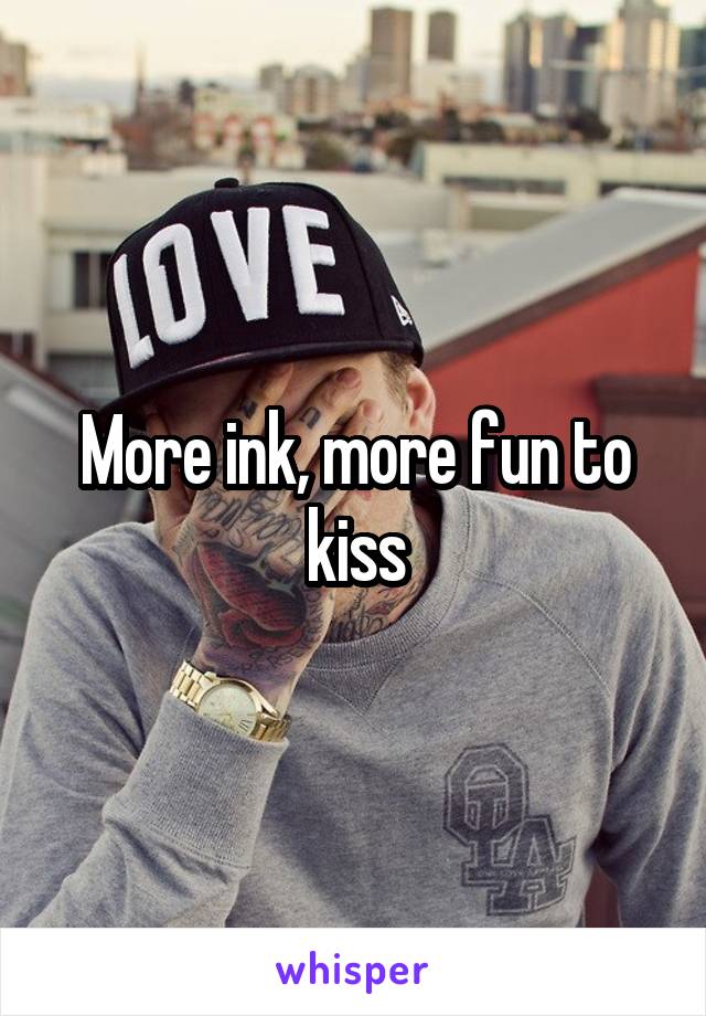 More ink, more fun to kiss