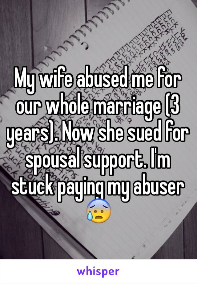 My wife abused me for our whole marriage (3 years). Now she sued for spousal support. I'm stuck paying my abuser 😰