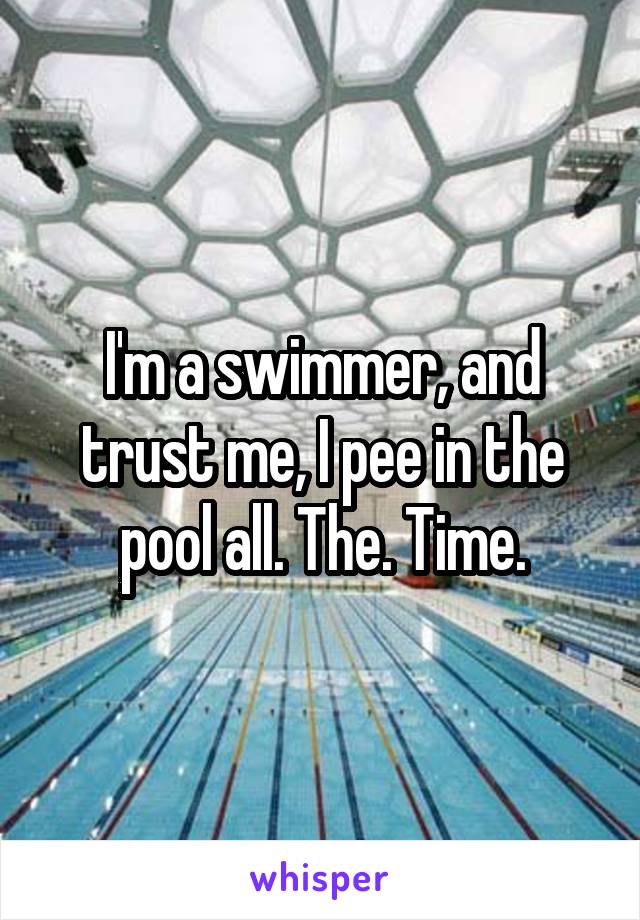 I'm a swimmer, and trust me, I pee in the pool all. The. Time.