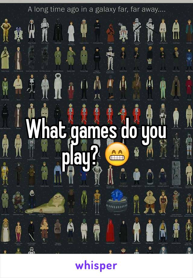 What games do you play? 😁