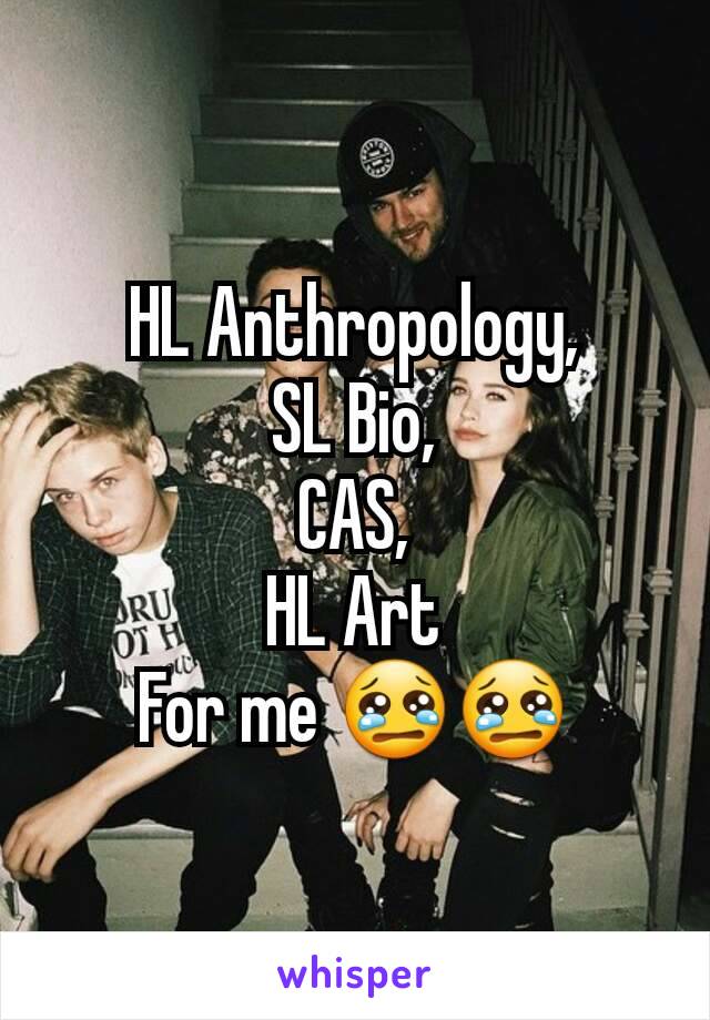 HL Anthropology,
SL Bio,
CAS,
HL Art
For me 😢😢