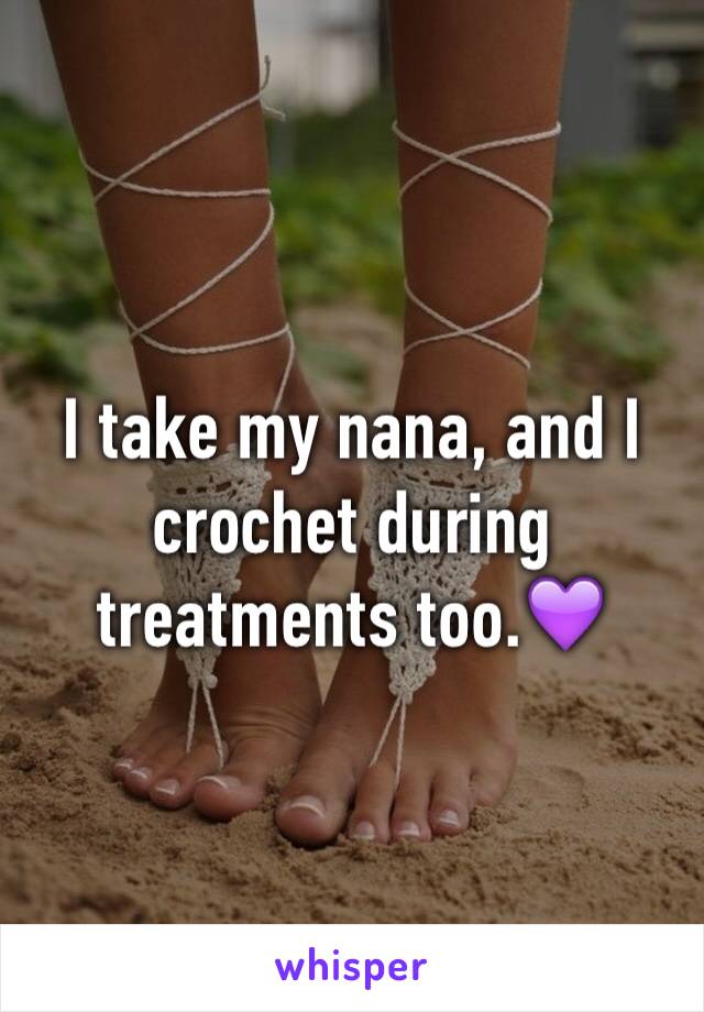 I take my nana, and I crochet during treatments too.💜