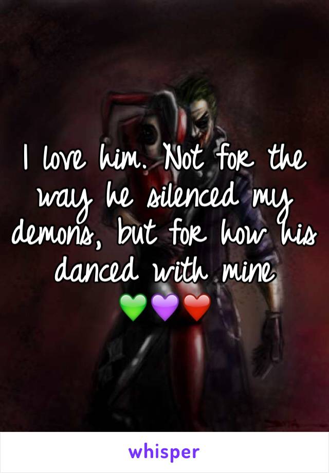 I love him. Not for the way he silenced my demons, but for how his danced with mine
💚💜❤️
