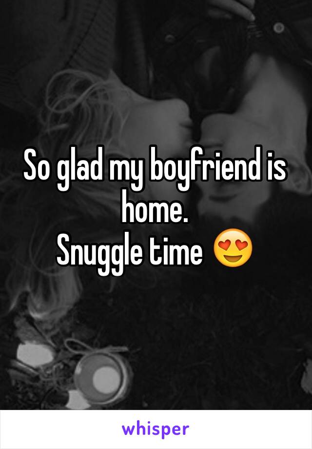 So glad my boyfriend is home. 
Snuggle time 😍