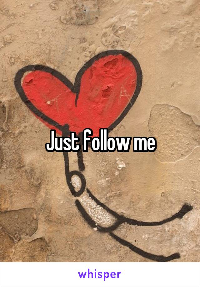 Just follow me