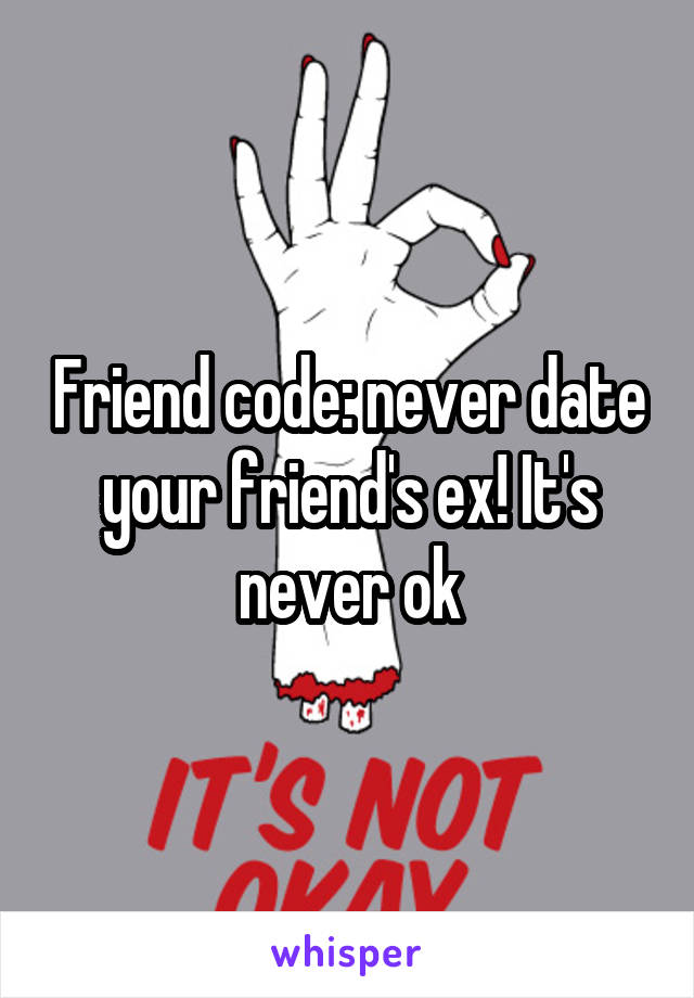 Friend code: never date your friend's ex! It's never ok