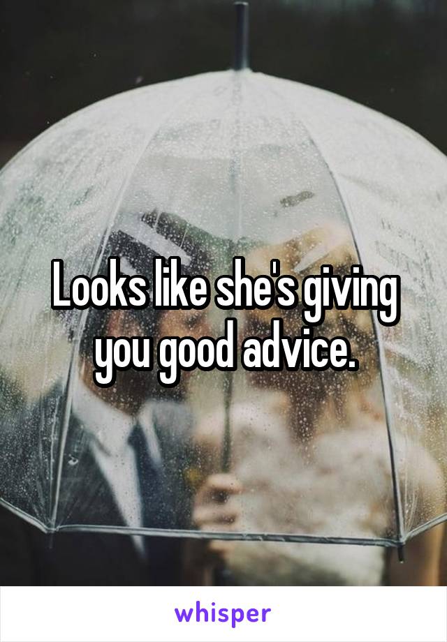 Looks like she's giving you good advice.