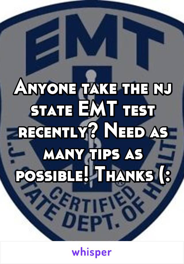 Anyone take the nj state EMT test recently? Need as many tips as possible! Thanks (: