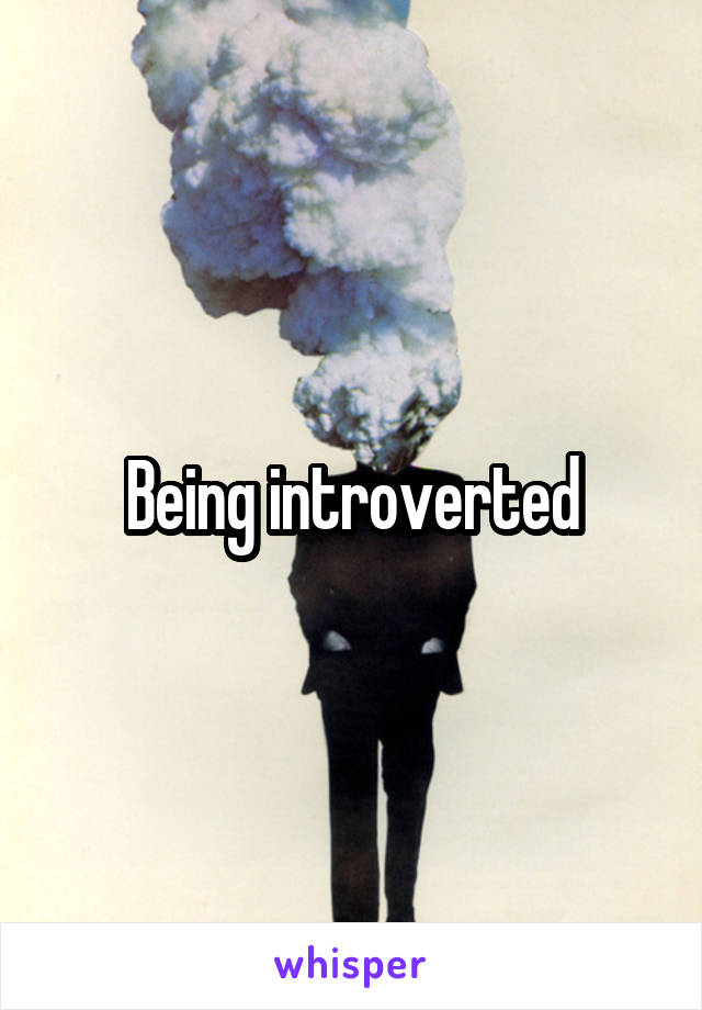 Being introverted