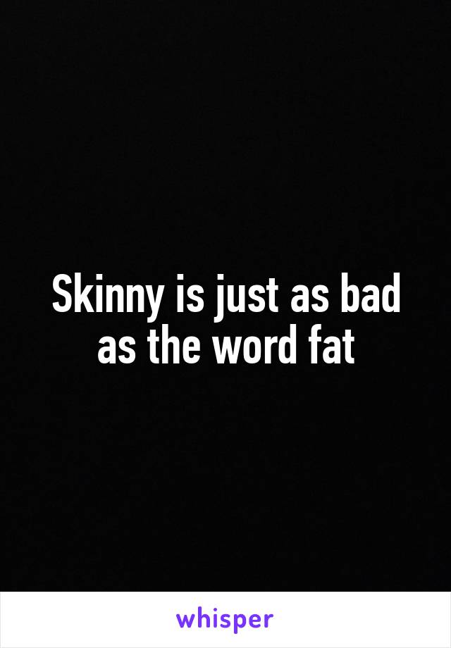 Skinny is just as bad as the word fat