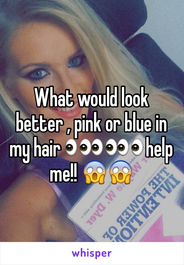 What would look better , pink or blue in my hair 👀👀👀 help me!! 😱😱