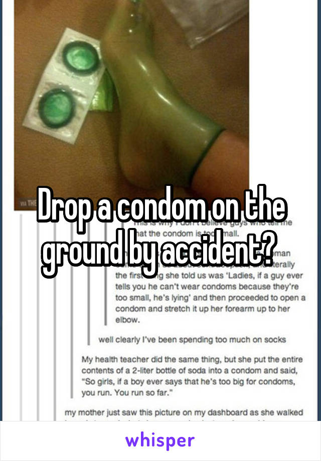 Drop a condom on the ground by accident? 