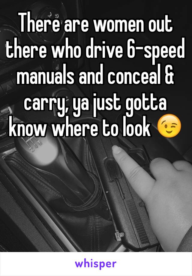 There are women out there who drive 6-speed manuals and conceal & carry, ya just gotta know where to look 😉



